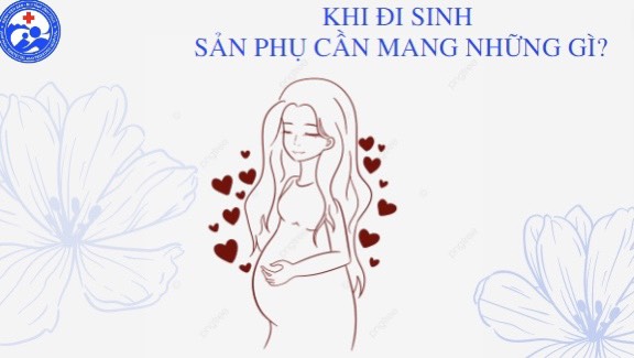 DANH SÁCH NHỮNG ĐỒ CẦN CHUẨN BỊ KHI ĐI SINH