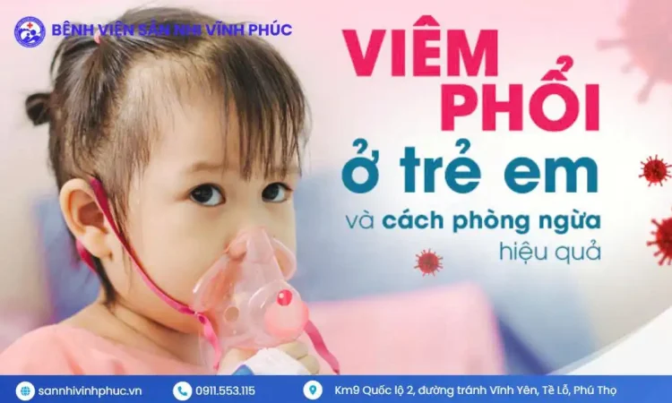 Viêm phổi ở trẻ em. 6 Viêm phổi ở trẻ em và cách phòng ngừa hiệu quả