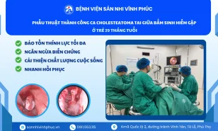 Bệnh viện Sản Nhi Vĩnh Phúc phẫu thuật thành công ca Cholesteatoma tai giữa bẩm sinh hiếm gặp ở trẻ 29 tháng tuổi