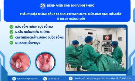 Bệnh viện Sản Nhi Vĩnh Phúc phẫu thuật thành công ca Cholesteatoma tai giữa bẩm sinh hiếm gặp ở trẻ 29 tháng tuổi