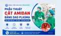 Phẫu thuật cắt amidan bằng dao plasma - giải pháp hiện đại giúp trẻ hồi phục nhanh, giảm đau hiệu quả 32 PT Cắt amidan bàng dao plasma