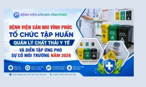 Bệnh viện Sản Nhi Vĩnh Phúc tổ chức tập huấn quản lý chất thải y tế và diễn tập ứng phó sự cố môi trường năm 2026