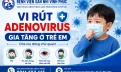 Vi rút Adenovirus gia tăng ở trẻ em: Cha mẹ cần nhận biết sớm và chủ động phòng bệnh